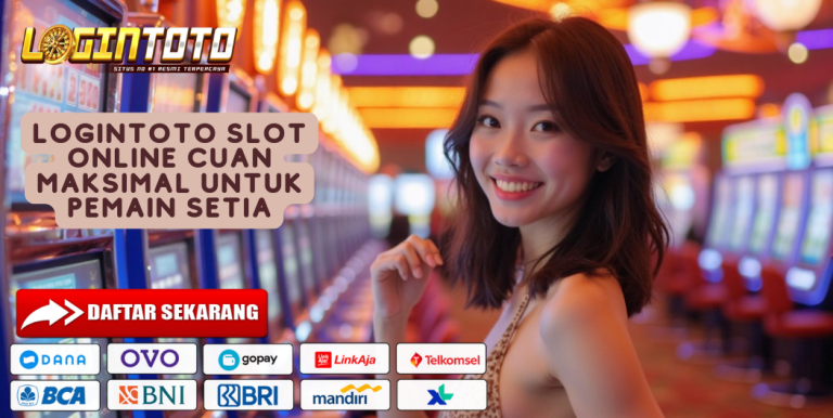 LOGINTOTO SLOT ONLINE CUAN MAKSIMAL UNTUK PEMAIN SETIA